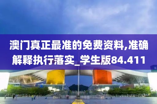 澳門真正最準的免費資料,準確解釋執(zhí)行落實_學生版84.411