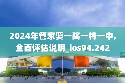 2024年管家婆一獎(jiǎng)一特一中,全面評(píng)估說(shuō)明_ios94.242