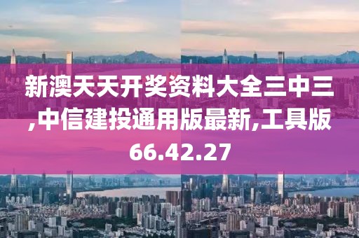 新澳天天開獎(jiǎng)資料大全三中三,中信建投通用版最新,工具版66.42.27