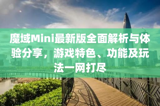 魔域Mini最新版全面解析與體驗分享，游戲特色、功能及玩法一網(wǎng)打盡