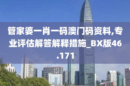 管家婆一肖一碼澳門碼資料,專業(yè)評估解答解釋措施_BX版46.171