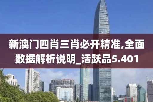 新澳門四肖三肖必開精準(zhǔn),全面數(shù)據(jù)解析說明_活躍品5.401