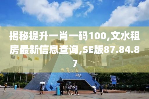 揭秘提升一肖一碼100,文水租房最新信息查詢,SE版87.84.87