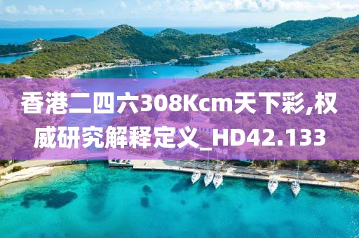 香港二四六308Kcm天下彩,權(quán)威研究解釋定義_HD42.133