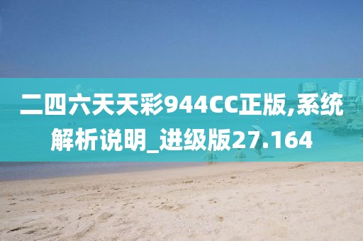二四六天天彩944CC正版,系統(tǒng)解析說明_進(jìn)級版27.164