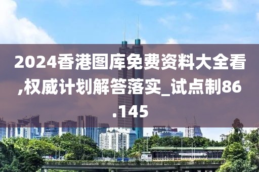 2024香港圖庫免費資料大全看,權(quán)威計劃解答落實_試點制86.145