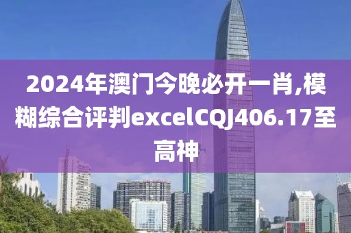 2024年澳門今晚必開一肖,模糊綜合評判excelCQJ406.17至高神