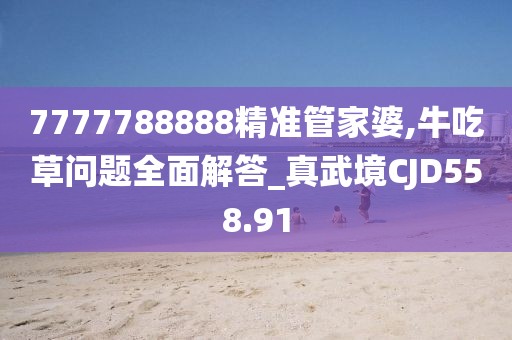 7777788888精準(zhǔn)管家婆,牛吃草問(wèn)題全面解答_真武境CJD558.91