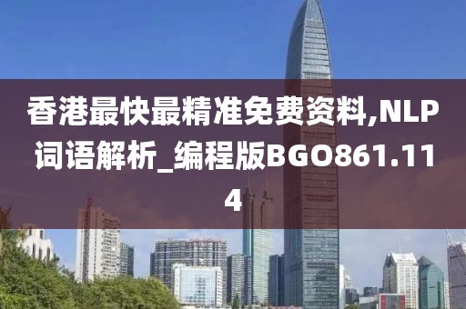 香港最快最精準免費資料,NLP詞語解析_編程版BGO861.114