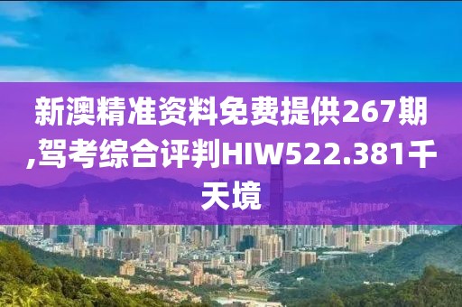 新澳精準資料免費提供267期,駕考綜合評判HIW522.381千天境