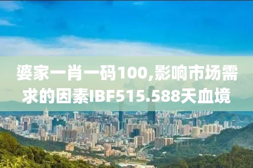 婆家一肖一碼100,影響市場需求的因素IBF515.588天血境