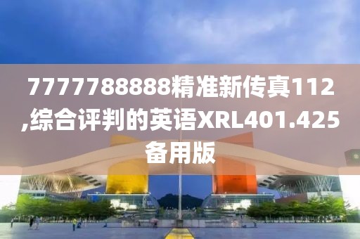 7777788888精準(zhǔn)新傳真112,綜合評(píng)判的英語(yǔ)XRL401.425備用版
