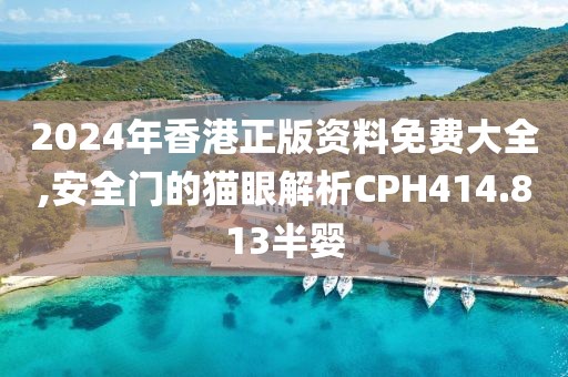 2024年香港正版資料免費(fèi)大全,安全門(mén)的貓眼解析CPH414.813半嬰