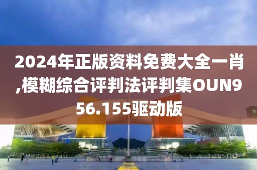 2024年正版資料免費大全一肖,模糊綜合評判法評判集OUN956.155驅動版