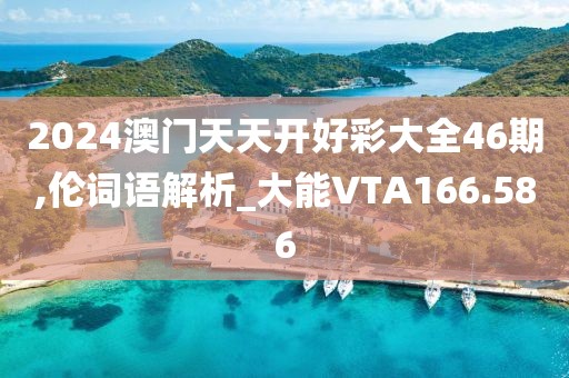 2024澳門(mén)天天開(kāi)好彩大全46期,倫詞語(yǔ)解析_大能VTA166.586