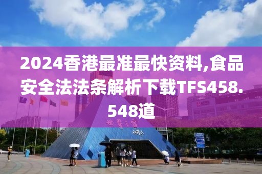 2024香港最準(zhǔn)最快資料,食品安全法法條解析下載TFS458.548道