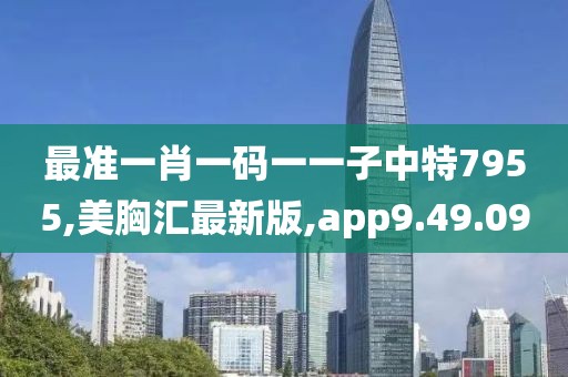 最準一肖一碼一一子中特7955,美胸匯最新版,app9.49.09
