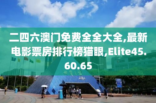 二四六澳門(mén)免費(fèi)全全大全,最新電影票房排行榜貓眼,Elite45.60.65