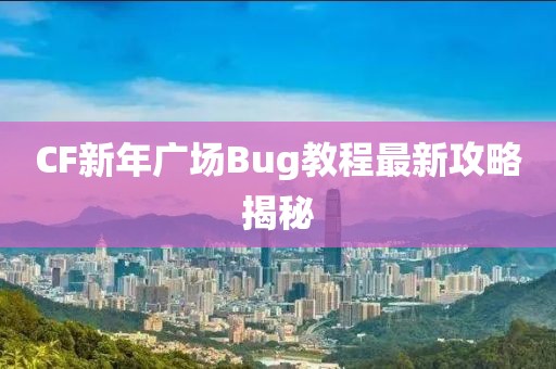 CF新年廣場Bug教程最新攻略揭秘