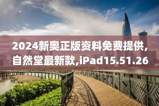 2024新奧正版資料免費提供,自然堂最新款,iPad15.51.26