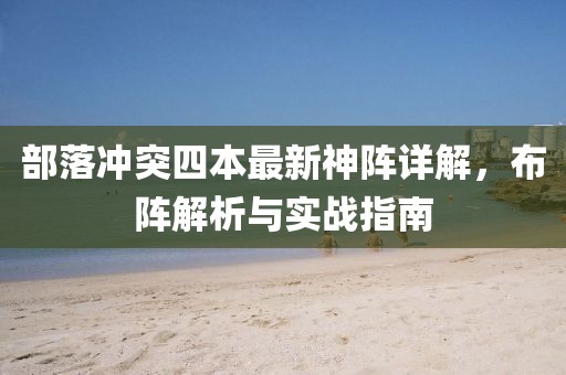 部落沖突四本最新神陣詳解，布陣解析與實(shí)戰(zhàn)指南