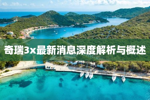 奇瑞3x最新消息深度解析與概述