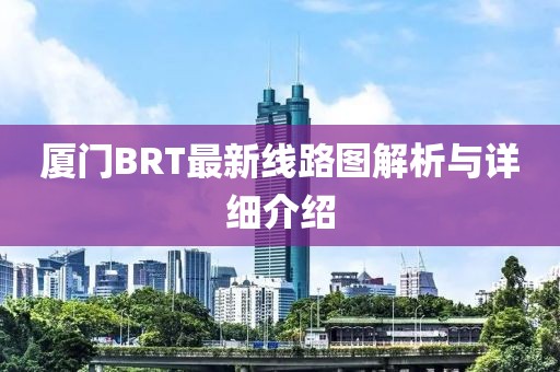 廈門BRT最新線路圖解析與詳細介紹