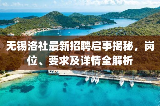 無(wú)錫洛社最新招聘啟事揭秘，崗位、要求及詳情全解析