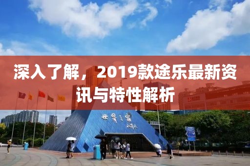 深入了解，2019款途樂最新資訊與特性解析