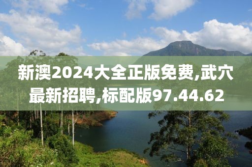 新澳2024大全正版免費(fèi),武穴最新招聘,標(biāo)配版97.44.62