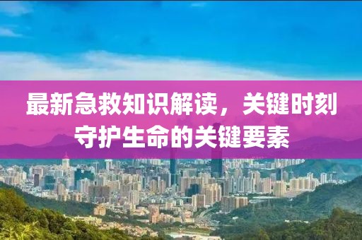 最新急救知識解讀，關鍵時刻守護生命的關鍵要素