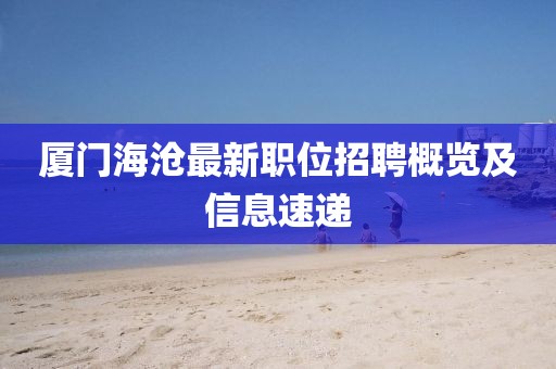 廈門海滄最新職位招聘概覽及信息速遞