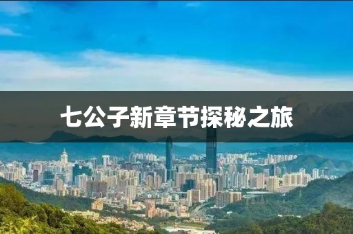 七公子新章節(jié)探秘之旅