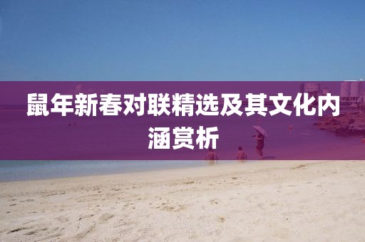鼠年新春對(duì)聯(lián)精選及其文化內(nèi)涵賞析