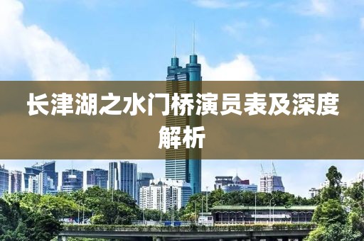 長津湖之水門橋演員表及深度解析