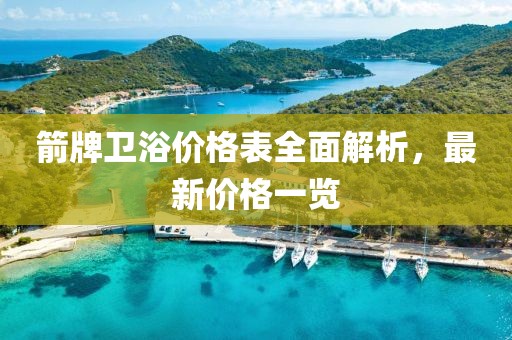 箭牌衛(wèi)浴價格表全面解析，最新價格一覽