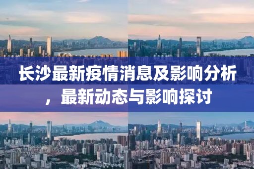 長沙最新疫情消息及影響分析，最新動態(tài)與影響探討