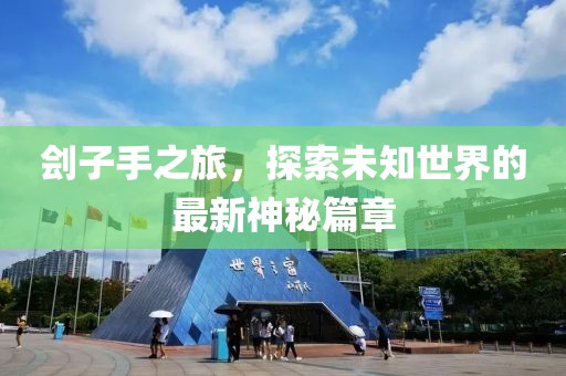 劊子手之旅，探索未知世界的最新神秘篇章