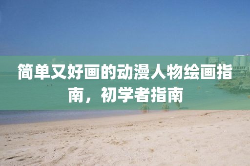 簡單又好畫的動漫人物繪畫指南，初學者指南