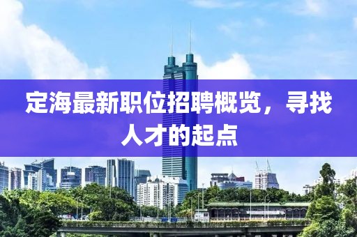定海最新職位招聘概覽，尋找人才的起點(diǎn)