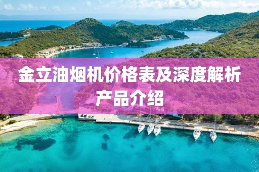 金立油煙機價格表及深度解析產(chǎn)品介紹