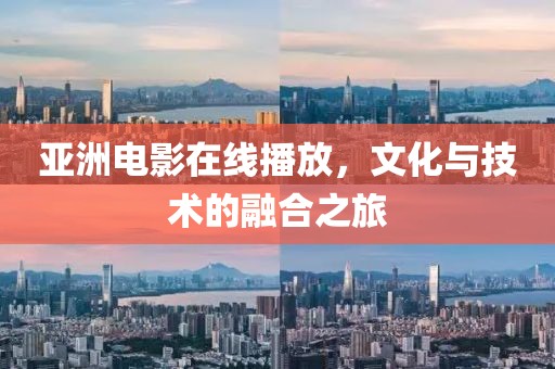 亞洲電影在線播放，文化與技術(shù)的融合之旅