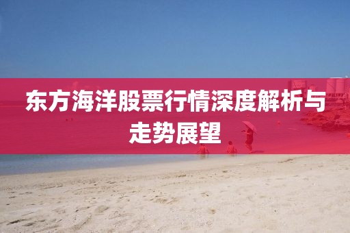 東方海洋股票行情深度解析與走勢展望