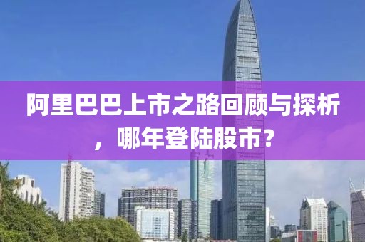 阿里巴巴上市之路回顧與探析，哪年登陸股市？
