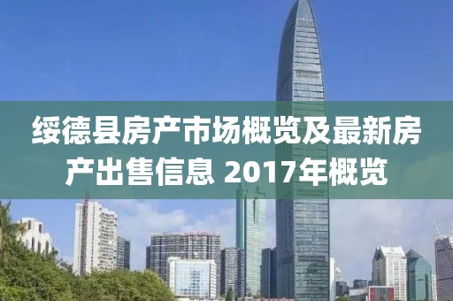 綏德縣房產(chǎn)市場概覽及最新房產(chǎn)出售信息 2017年概覽