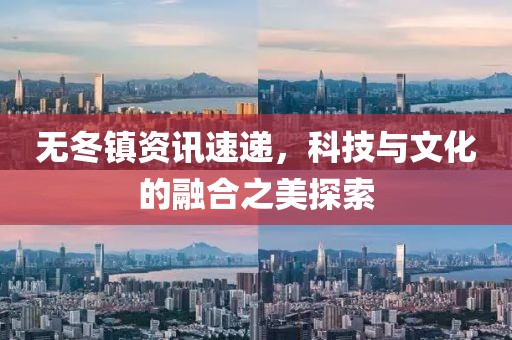 無冬鎮(zhèn)資訊速遞，科技與文化的融合之美探索