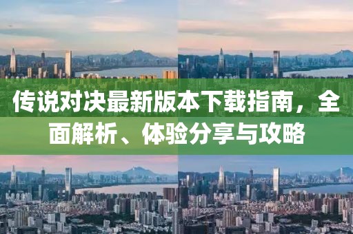 傳說對決最新版本下載指南，全面解析、體驗分享與攻略