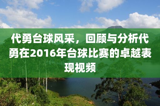 代勇臺(tái)球風(fēng)采，回顧與分析代勇在2016年臺(tái)球比賽的卓越表現(xiàn)視頻
