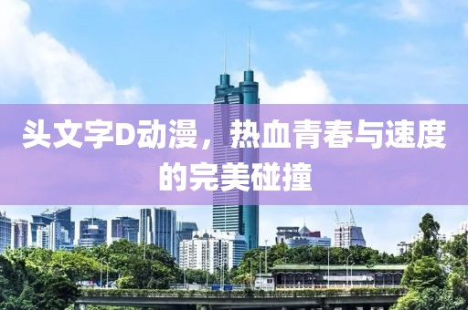 頭文字D動(dòng)漫，熱血青春與速度的完美碰撞