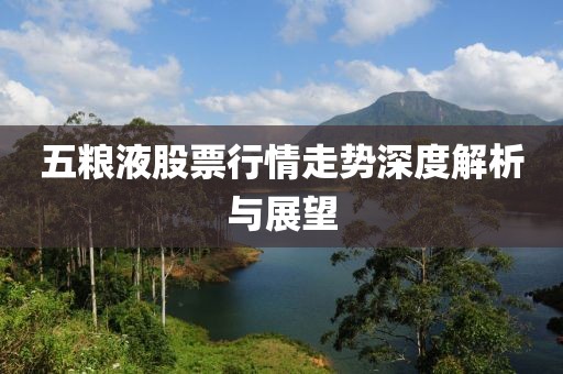 五糧液股票行情走勢(shì)深度解析與展望